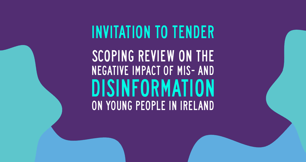 Invitation to Tender To Conduct a Scoping Review on the negative impact of mis and disinformation on young people in Ireland